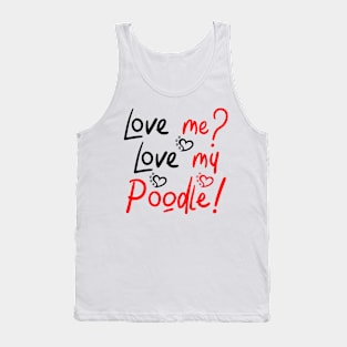 Love Me Love My Poodle! Especially for Poodle Lovers! Tank Top